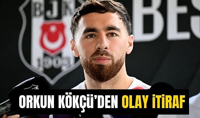 Orkun Kökçü’den olay itiraf