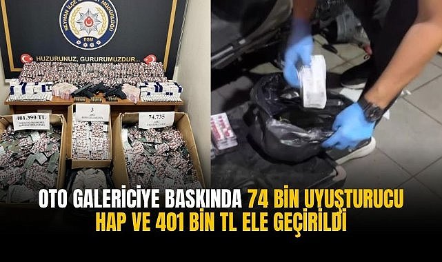 Oto galericiye baskında 74 bin uyuşturucu hap ve 401 bin TL ele geçirildi