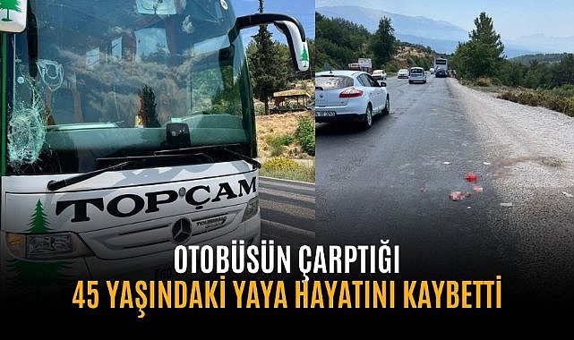 Otobüsün çarptığı 45 yaşındaki yaya hayatını kaybetti