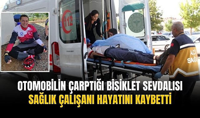 Otomobilin çarptığı bisiklet sevdalısı sağlık çalışanı hayatını kaybetti