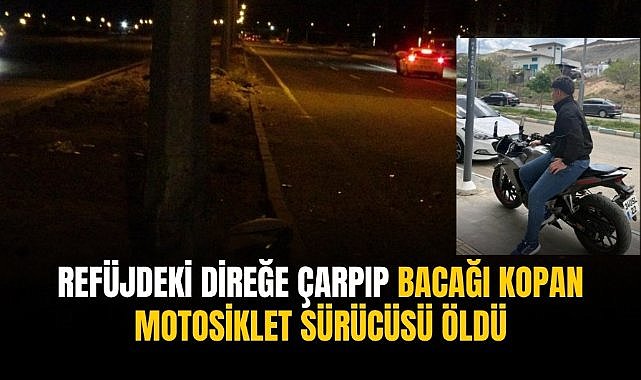 Refüjdeki direğe çarpıp bacağı kopan motosiklet sürücüsü öldü