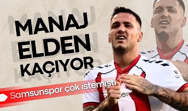 Rey Manaj Samsunspor'un elinden kaçıyor