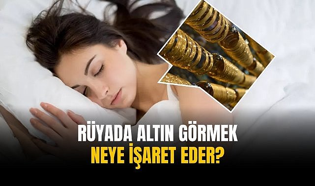 Rüyada altın görmek neye işaret eder?