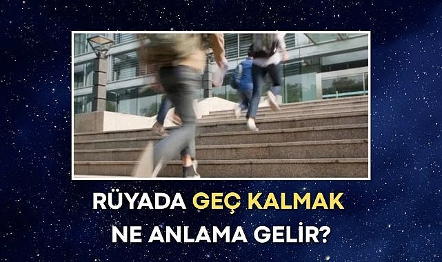 Rüyada geç kalmak ne anlama gelir?