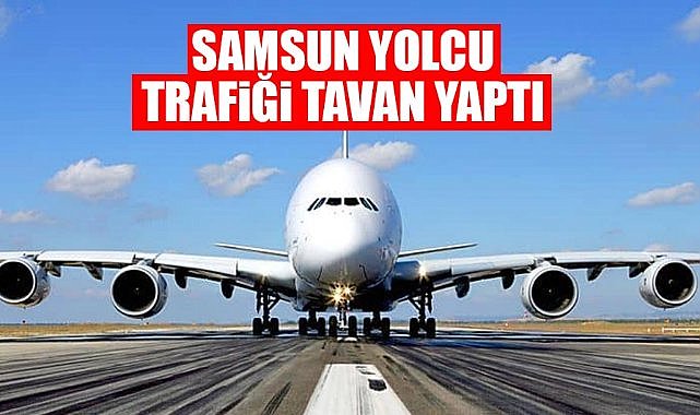 Samsun Çarşamba Havalimanı'nda yolcu trafiği tavan yaptı!