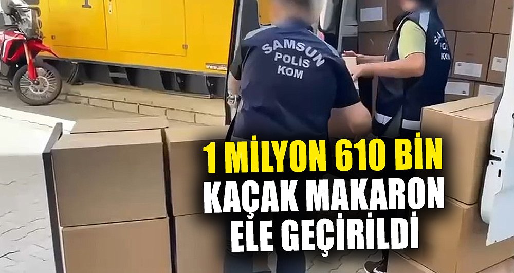 Samsun'da 1 milyon 610 bin kaçak makaron ele geçirildi