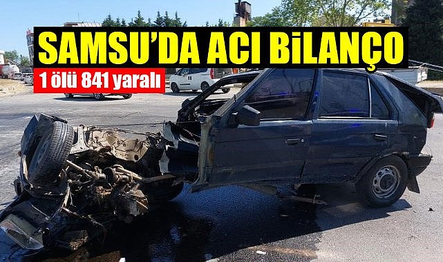 Samsun'da acı bilanço: 1 ölü, 841 yaralı