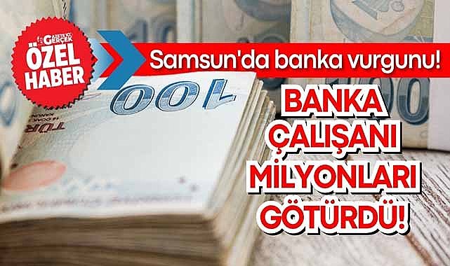 Samsun'da banka vurgunu! Çalışan milyonları götürdü!