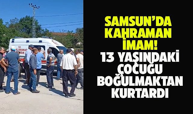 Samsun'da boğulma tehlikesi geçiren çocuğu imam kurtardı