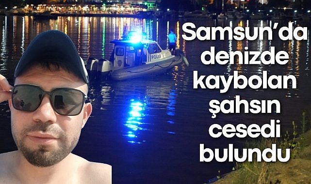 Samsun'da denizde kaybolan şahsın cesedi bulundu