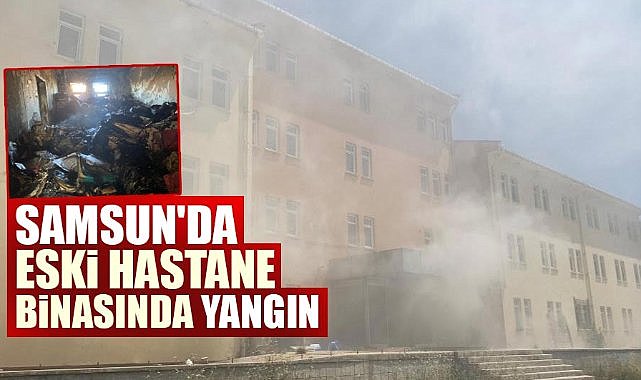 Samsun'da eski hastane binasında yangın