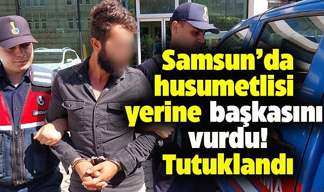 Samsun'da husumetlisini vurmak isterken başkasını vuran şahıs tutuklandı