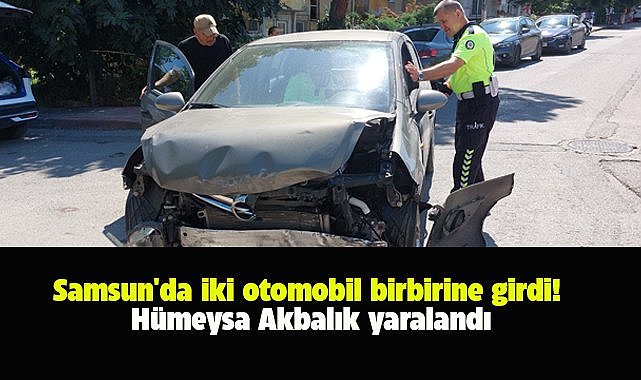 Samsun'da iki otomobil birbirine girdi! Hümeysa Akbalık yaralandı