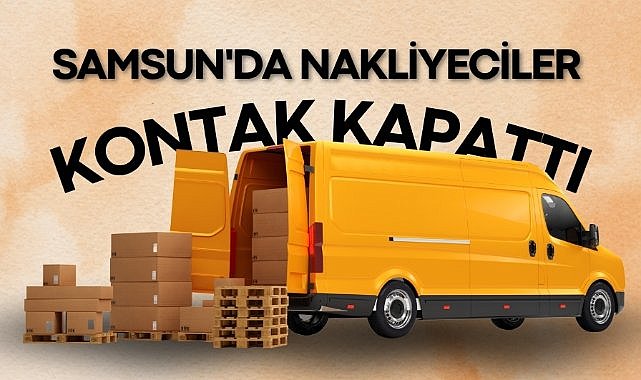 Samsun'da nakliyeciler kontak kapattı