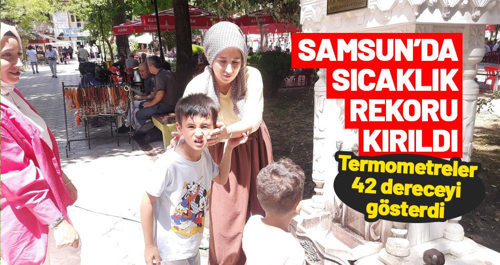 Samsun'da sıcaklık rekoru kırıldı: Termometreler 42 dereceyi gösterdi