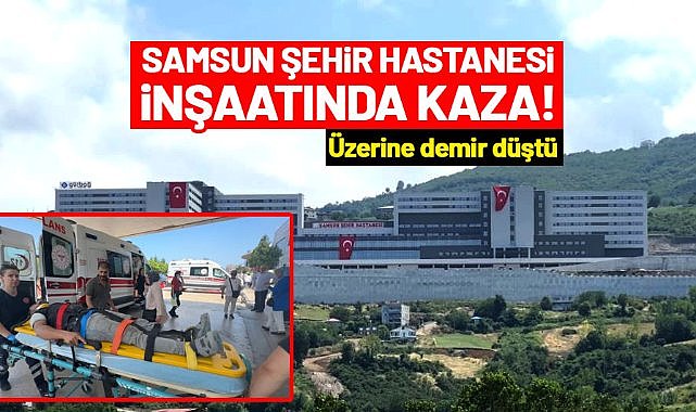 Samsun Şehir Hastanesi inşaatında kaza! Üzerine demir düştü