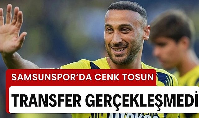 Samsunspor'da Cenk Tosun transferi gerçekleşmedi