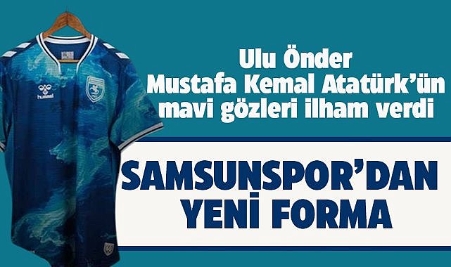 Samsunspor'dan yeni forma! Mustafa Kemal Atatürk'ün göz rengi maviden ilham alındı