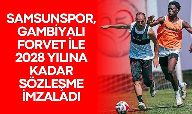 Samsunspor, Gambiyalı forvet ile 2028 yılına kadar sözleşme imzaladı