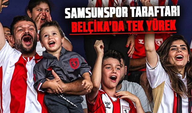 Samsunspor taraftarı Belçika’da tek yürek oldu!