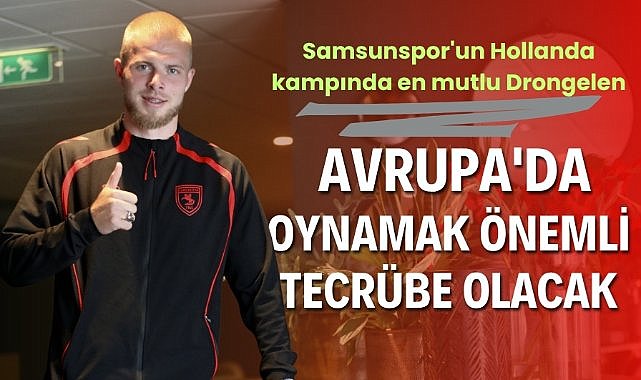 Samsunspor'un Hollanda kampında en mutlu Drongelen : Avrupa'da oynamak önemli tecrübe olacak