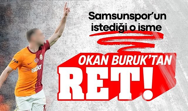 Samsunspor’un istediği o isme Okan Buruk’tan ret!
