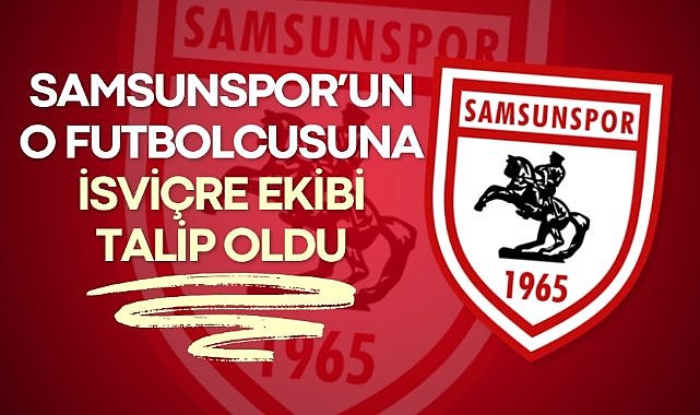 Samsunspor’un o futbolcusuna İsviçre ekibi talip oldu