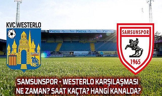 Samsunspor - Westerlo maçı ne zaman, saat kaçta, hangi kanalda?