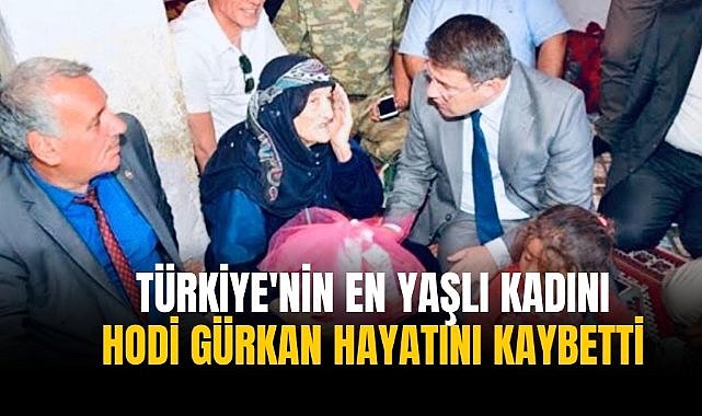 Türkiye'nin en yaşlı kadını Hodi Gürkan hayatını kaybetti
