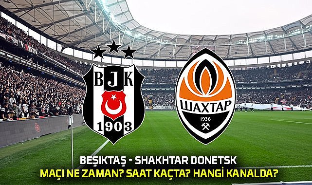 UEFA Avrupa ligi Beşiktaş - Shakhtar Donetsk maçı ne zaman, saat kaçta, hangi kanalda?