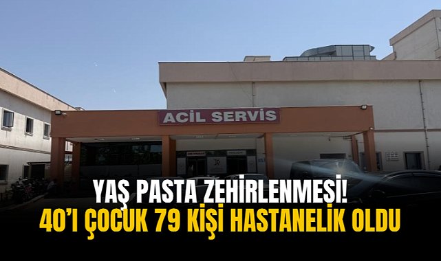 Yaş pasta zehirlenmesi! 40’ı çocuk 79 kişi hastanelik oldu