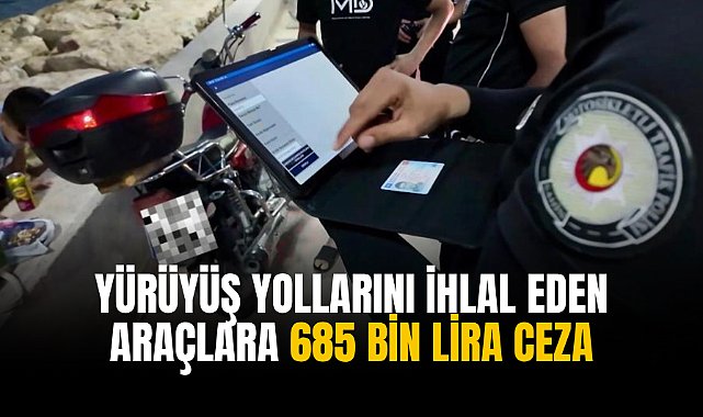 Yürüyüş yollarını ihlal eden araçlara 685 bin lira ceza