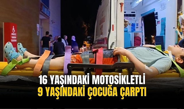 16 yaşındaki motosikletli 9 yaşındaki çocuğa çarptı