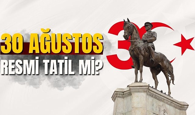 30 Ağustos resmi tatil mi? 2025 Zafer Bayramı'nda resmi kurumlar açık mı?