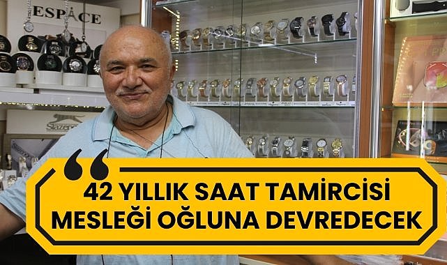 42 yıllık saat tamircisi mesleğini oğluna devretti