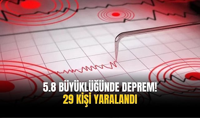 5.8 büyüklüğünde deprem! 29 kişi yaralandı