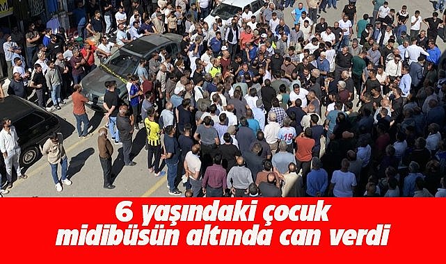 6 yaşındaki çocuk midibüsün altına kalarak can verdi