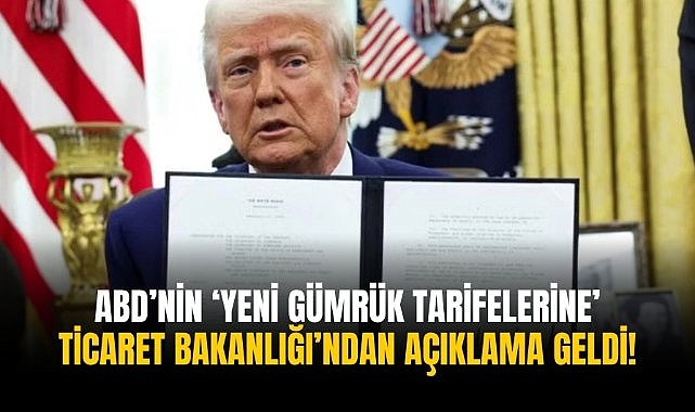 ABD’nin ‘yeni gümrük tarifelerine’ Ticaret Bakanlığı’ndan açıklama geldi!