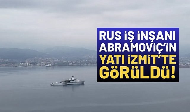 Abramoviç'in milyon dolarlık yatı İzmit'te görüldü!