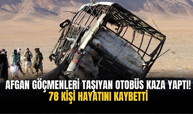 Afgan göçmenleri taşıyan otobüs kaza yaptı! 78 kişi hayatını kaybetti