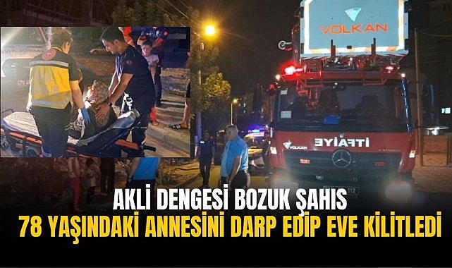Akli dengesi bozuk şahıs 78 yaşındaki annesini darp edip eve kilitledi