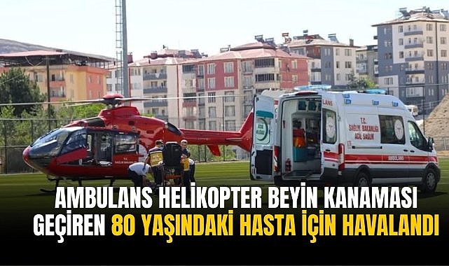 Ambulans helikopter beyin kanaması geçiren 80 yaşındaki hasta için havalandı