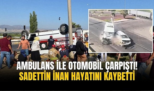 Ambulans ile otomobil çarpıştı! Sadettin İnan hayatını kaybetti