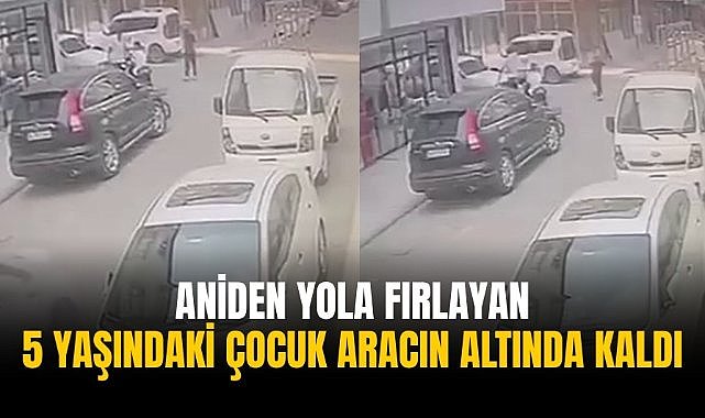 Aniden yola fırlayan 5 yaşındaki çocuk aracın altında kaldı