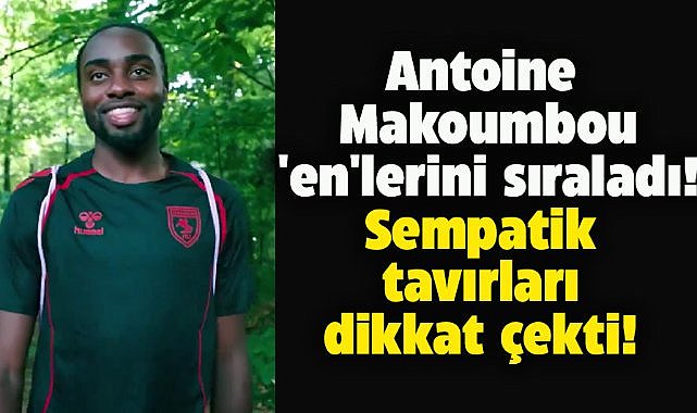 Antoine Makoumbou 'en' lerini sıraladı! Sempatik tavırları dikkat çekti 