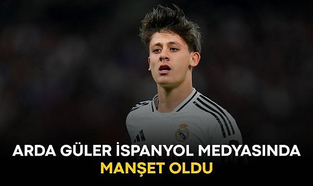 Arda Güler İspanyol medyasında manşet oldu!