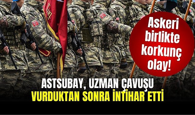 Askeri birlikte korkunç olay! Astsubay, uzman çavuşu vurduktan sonra intihar etti