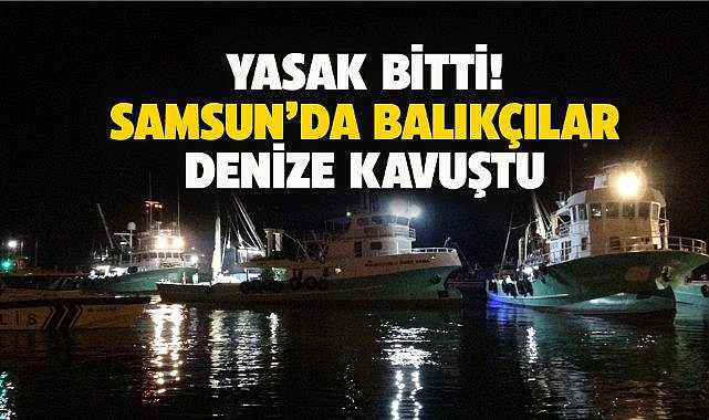 Av yasağı kalktı! Samsun'da balıkçılar denize açıldı