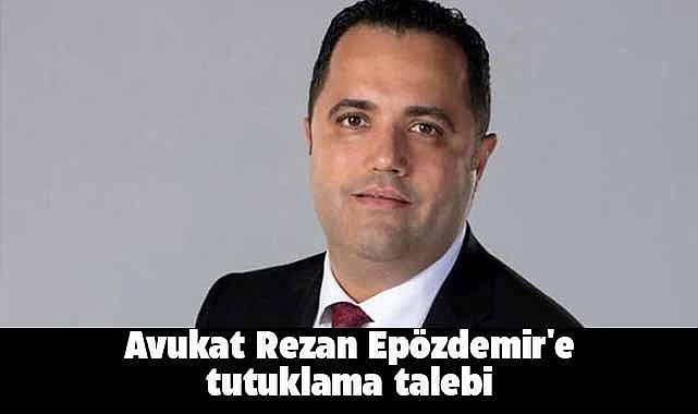 Avukat Rezan Epözdemir'e tutuklama talebi