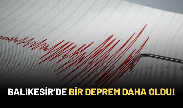 Balıkesir'de bir deprem daha oldu!